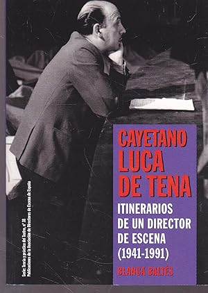 CAYETANO LUCA DE TENA -ITINERARIOS DE UN DIRECTOR DE ESCENA 1941-1991 (Serie Teoría y práctica de...