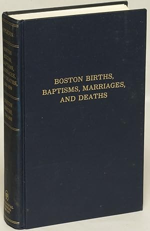 Boston Births, Baptisms, Marriages, and Deaths 1630 - 1699: Boston Births 1700 - 1800. Two volume...