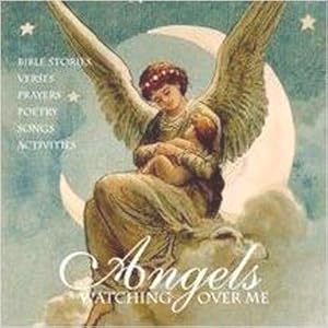 ANGELS WATCHING OVER ME : Bible Stories; Verses; Prayers; Poetry; Songs; Activities