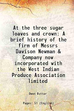 Seller image for At the three sugar loaves and crown A brief history of the firm of Messrs Davison Newman & Company now incorporated with the West Indian Produce Association limited 1938 for sale by Gyan Books Pvt. Ltd.