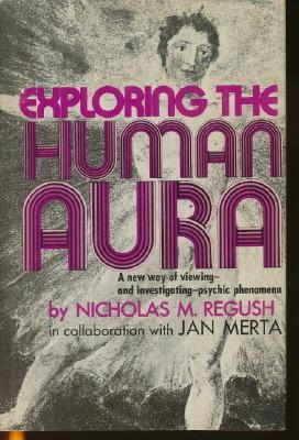 Exploring the Human Aura: New Way of Viewing - and Investigating - Psychic Phenomena.