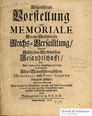 Bild des Verkufers fr Abgenthigte Vorstellung und Memoriale An eine Hochlbliche Reichs-Versammlung, Von der Schweden-Brehmischen Gesandtschafft, Dem, Am 17. und 21. Maji jngsthin dictirtem, so genanntem Chur-Braunschweigischem Memoriali und Post-Scripto entgegen gesetzet; Worinnen absonderlich, was es mit der Nordischen Unruhe und dem Neutralitts-Concert vor eine eigentliche Beschaffenheit habe. zum Verkauf von Antiquariat MEINDL & SULZMANN OG