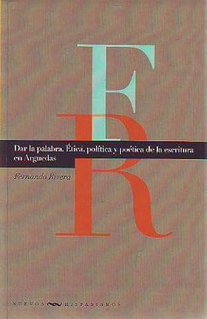 DAR LA PALABRA. ETICA, POLITICA Y POETICA DE LA ESCRITURA EN ARGUEDAS