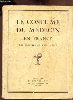 Image du vendeur pour LE COSTUME DU MEDECIN EN FRANCE - DES ORIGINES AU XVIIe SIECLE / Gnralits - Epoque mythologique - Epoque greco-romaine - Haut moyen age - Du douzieme au seizieme siecle - Seizieme siecle . mis en vente par Le-Livre