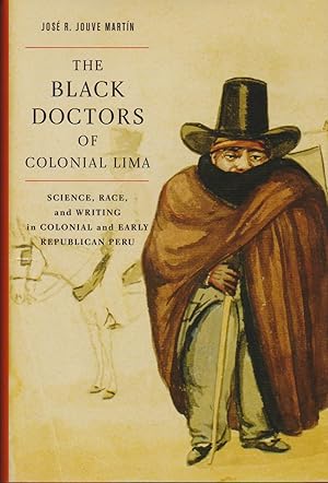 Seller image for Black Doctors of Colonial Lima, The: Science, Race, and Writing in Colonial and Early Republican Peru for sale by Black Sheep Books