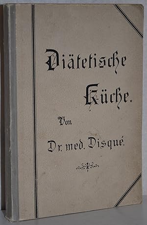 Die diätetische Küche. Mit besonderer Berücksichtigung der Diät und der physikalischen Heilfaktor...