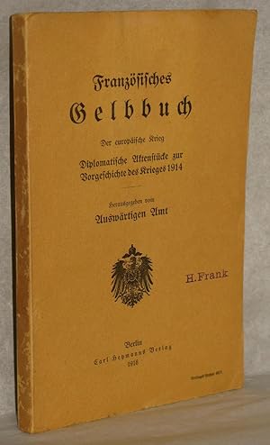 Französisches Gelbbuch. Diplomatische Aktenstücke zur Vorgeschichte des Krieges 1914. Hrsg. vom A...