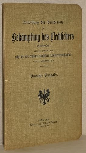 Anweisung des Bundesrats zur Bekämpfung des Fleckfiebers (Flecktyphus) vom 28. Januar 1904 nebst ...