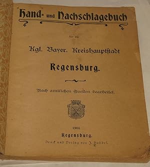 Hand- und Nachschlagebuch für die Kgl. Bayer. Kreishauptstadt Regensburg. Nach amtlichen Quellen ...