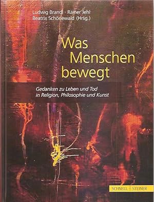 Bild des Verkufers fr Was Menschen bewegt: Gedanken zu Leben und Tod in Religion, Philosophie und Kunst zum Verkauf von Falkensteiner