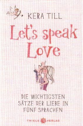 Let`s speak Love. Die wichtigsten Sätze der Liebe in fünf Sprachen