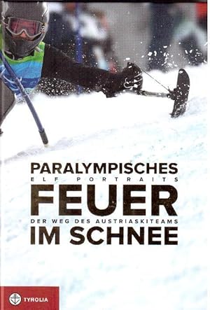 Paralympisches Feuer im Schnee. Elf Portraits - Der Weg des Austriaskiteams
