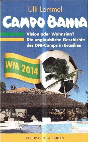 Bild des Verkufers fr Campo Bahia. Vision oder Wahnsinn. Die unglaubliche Geschichte des DFB-Camps in Brasilien WM 2014 zum Verkauf von Falkensteiner