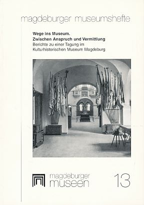 Seller image for Wege ins Museum. Zwischen Anspruch und Vermittlung. Beitrge zu einer Tagung im Kulturhistorischen Museum Magdeburg. Magdeburger Mueumshefte 13. for sale by Fundus-Online GbR Borkert Schwarz Zerfa