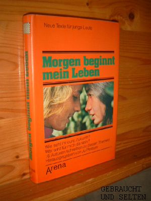 Seller image for Morgen beginnt mein Leben : wie seht Ihr Eure Zukunft? ; Wer wird fr mich da sein? ; 16 Autoren schreiben zu diesen Themen. hrsg. von Jo Pestum. Die Texte sind von Richard Bletschacher ., Neue Texte fr junge Leute. for sale by Versandantiquariat Gebraucht und Selten