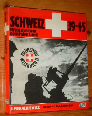 Schweiz 39-45[neununddreißig bis fünfundvierzig] : Krieg in e. neutralen Land. Vorw. von Hans Rud...