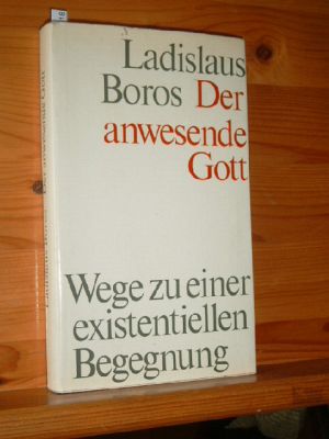 Der anwesende Gott : Wege zu e. existentiellen Begegnung.