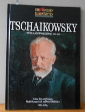 Peter Iljitsch Tschaikowsky : (1840 - 1893 ; Leben, Werk und Wirkung) Mit 100 Schwarzweiß- und Fa...