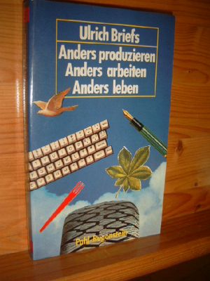 Anders produzieren, anders arbeiten, anders leben : von d. Alternativproduktion zur demokrat. Pro...