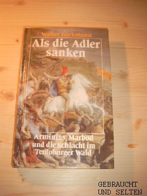 Als die Adler sanken : Arminius, Marbod u. d. Schlacht in Teutoburger Wald.