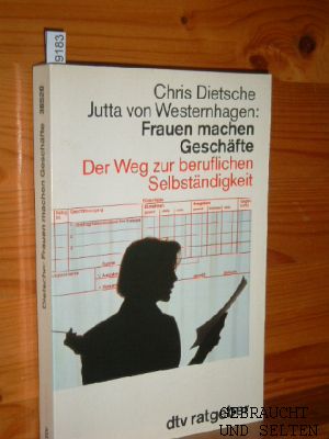 Frauen machen Geschäfte : der Weg zur beruflichen Selbständigkeit. Chris Dietsche ; Jutta von Wes...