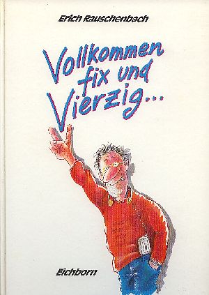 Vollkommen fix und vierzig