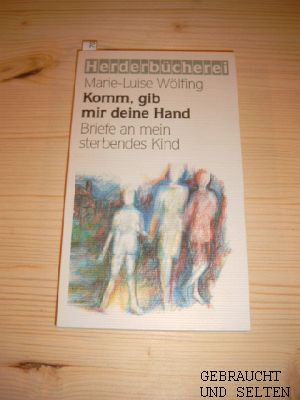 Komm, gib mir deine Hand : Briefe an mein sterbendes Kind. Herderbücherei 1794.