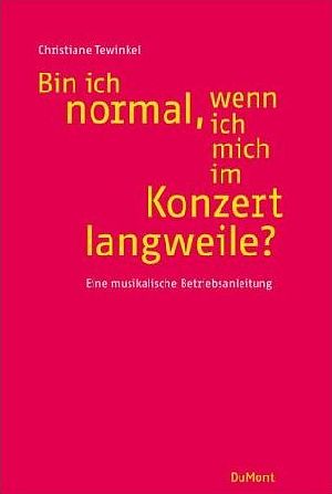 Bild des Verkufers fr Bin ich normal, wenn ich mich im Konzert langweile? : eine musikalische Betriebsanleitung zum Verkauf von Versandantiquariat Gebraucht und Selten