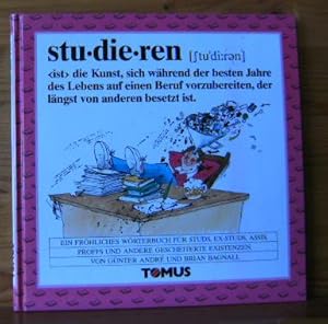 Seller image for [Studieren] Stu.die.ren die Kunst, sich whrend der besten Jahre des Lebens auf einen Beruf vorzubereiten, der lngst von anderen besetzt ist. Ein frhliches Wrterbuch fr Studis, Ex-Studis, Assis, Profs und andere gescheiterte Existenzen.von Gnter Andr. Mit Zeichn. von Frank Maier for sale by Versandantiquariat Gebraucht und Selten