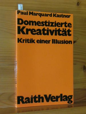 Domestizierte Kreativität : Kritik e. Illusion. Reihe Gesellschaft und Erziehung.