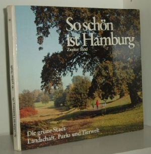 So schön ist Hamburg - Zweiter Band Die grüne Stadt. Landschaft, Parks und Tierwelt. Mit einem Vo...