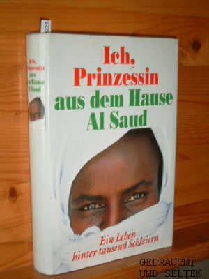 Ich, Prinzessin aus dem Hause Al Saud : ein Leben hinter tausend Schleiern. aufgeschrieben von. A...