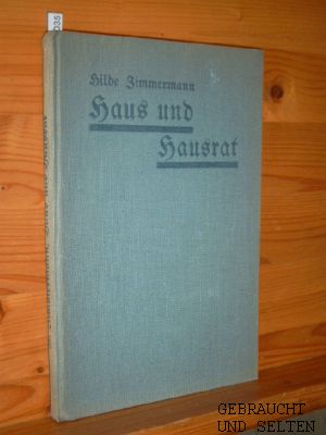 Haus und Hausrat : Ihre Entstehg, Bewertg u. Erhaltg ; Ein Leitf. f. hauswirtschaftl. Schulen u. ...