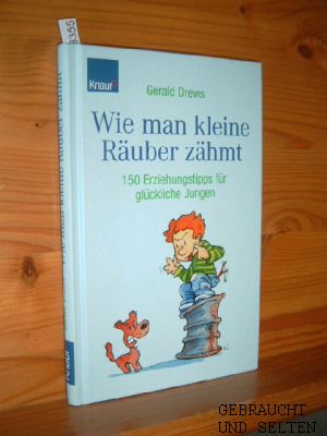 Wie man kleine Räuber zähmt : 150 Erziehungstipps für glückliche Jungen.