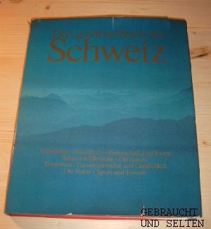 Das goldene Buch der Schweiz : Geschichte, Wirtschaft, Wiss. u. Kunst, Sitten u. Bräuche, d. Arme...