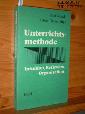 Unterrichtsmethode : Intuition Reflexion, Organisation. Peter Menck; Gösta Thoma (Hrsg.). 4übers....