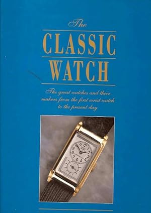 Seller image for The Classic Watch. The greatwatches and their makers from the first watch to the present day. for sale by DARIS SAS