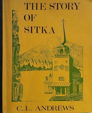 The Story of Sitka: The Historic Outpost of the Northwest Coast, The Chief Factory of the Russian...