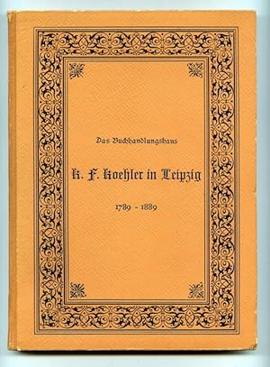 Das Buchhandlungshaus K. F. Koehler in Leipzig 1789-1889. Ein Rückblick auf sein hundertjähriges ...