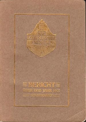 Königliches Landesgewerbemuseum Stuttgart. Bericht über das Jahr 1907 (bis 1910 + 1912).
