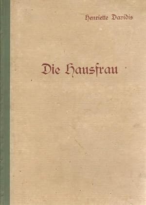 Die Hausfrau. Praktische Anleitung zur selbständigen und sparsamen Führung des Haushaltes. Eine M...