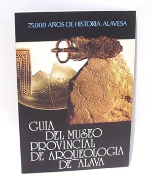 GUÍA DEL MUSEO PROVINCIAL DE ARQUEOLOGÍA DE ÁLAVA - 75.000 Años de Historia Alavesa