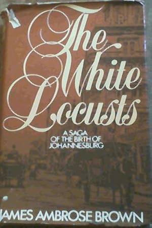 Seller image for The White Locusts : A Saga of the Birth of Johannesburg for sale by Chapter 1