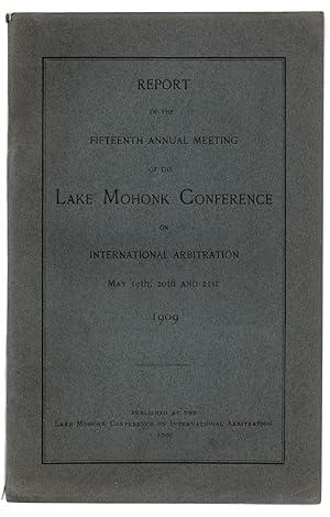 Bild des Verkufers fr Report of the Fifteenth Annual Meeting of the Lake Mohonk Conference on International Arbitration May 19th, 20th and 21st 1909 zum Verkauf von Attic Books (ABAC, ILAB)
