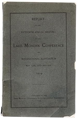 Bild des Verkufers fr Report of the Fifteenth Annual Meeting of the Lake Mohonk Conference on International Arbitration May 19th, 20th and 21st 1909 zum Verkauf von Attic Books (ABAC, ILAB)