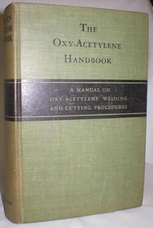 The Oxy-Acetylene Handbook; A Manual on Oxy-Acetylene Welding and Cutting Procedures