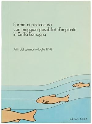 FORME DI PISCICOLTURA CON MAGGIORI POSSIBILITA' D'IMPIANTO IN EMILIA ROMAGNA. Atti del seminario....