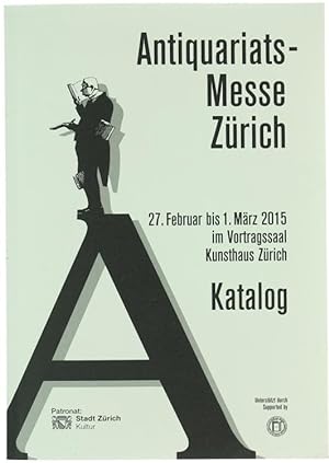 ANTIQUARIATS-MESSE ZÜRICH. 27 Februar bis 1 März 2015 im Vortraagssaal Kunsthaus Zürich. KATALOG.: