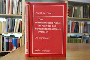 Die mittelalterliche Kunst im Gebiete des Deutschordensstaates Preußen. Erster Band: Die Burgbaut...