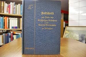 Festschrift zur Feier des fünfzigjährigen Bestehens des Corps Germania zu München. 1863 - 1913. M...